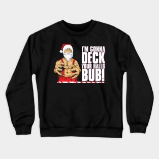 I'm Gonna Deck Your Halls Bub! Crewneck Sweatshirt